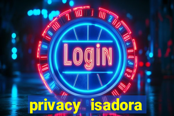 privacy isadora vale gratis